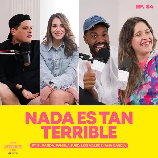 Nada es tan terrible ft. El Panda, Pamela Sued, Luis Valdez e Irma Garcia | Ep. 84