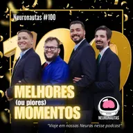 Neuronautas #100 - Melhores (ou piores) Momentos