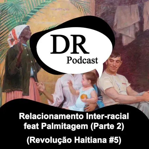 Relacionamento Inter-racial feat Palmitagem (Parte 2) - Revolução Haitiana #005