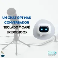Un ChatGPT más conversador – TyC EP 23
