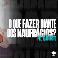#265 | O Que Fazer Diante dos Naufrágios? | Pr. João Brito | 27/10/24