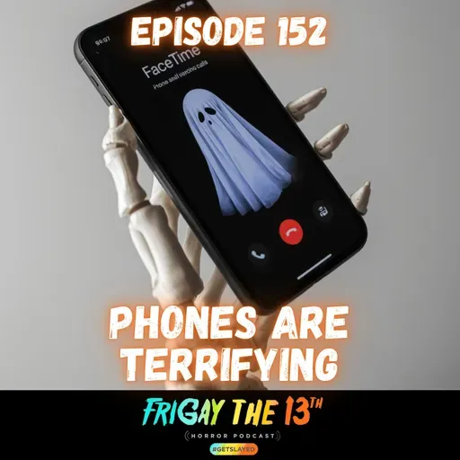 📞 EPISODE 152 — PHONES ARE TERRIFYING ☎️