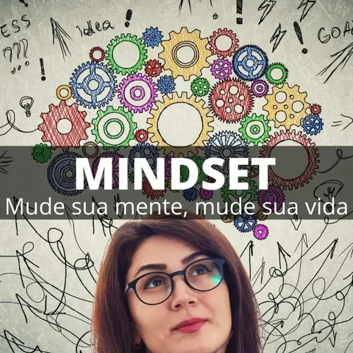 MINDSET - Mude a sua mente, mude sua vida | Ep. 13
