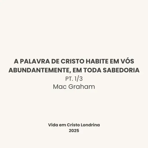 A palavra de Cristo habite em vós abundantemente, em toda sabedoria - 1/3 - Mac Graham