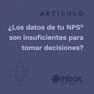 ¿Los datos de tu NPS son insuficientes para tomar decisiones?