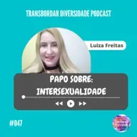Episódio #047 - Papo sobre Intersexualidade com Luiza Freitas