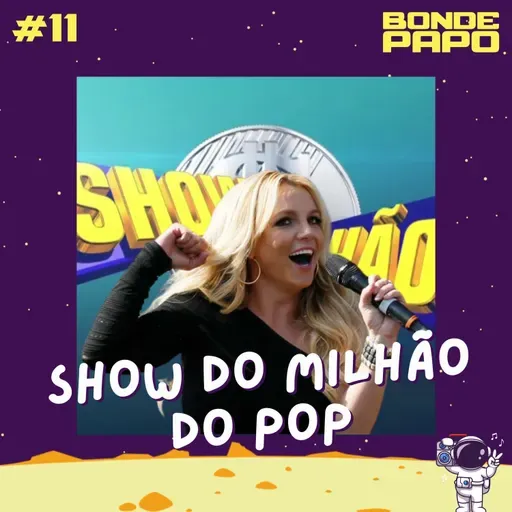 #11 BONDE PAPO - Show do milhão do POP