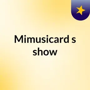 Mimusicard's show