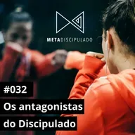 #556 - Os antagonistas do Discipulado | #MetaDiscipulado032