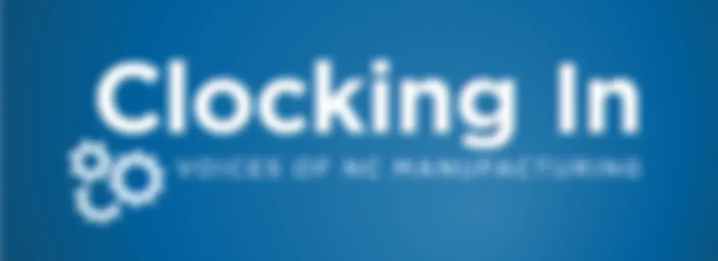 Clocking In: Voices of NC Manufacturing