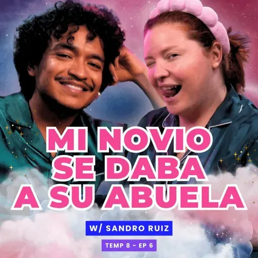 T8E06 ¡Mi Novio Se Daba A Su Abuela! 🥵 Ft. Sandro Ruiz - T8E06