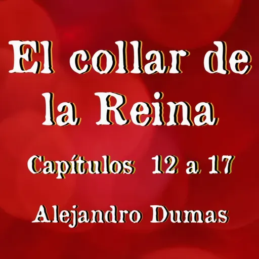 El collar de la reina - Alejandro Dumas - Capítulo 12 a 17 || Lectura en voz alta ||