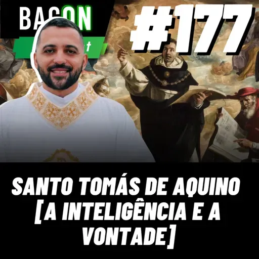 BACON 177 - SANTO TOMÁS DE AQUINO [ A INTELIGÊNCIA E A VONTADE ] │ Padre Rafael Costa