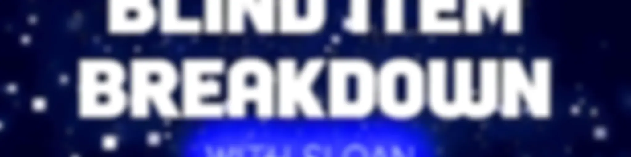 Blind Item Breakdown - Hosted by Sloan