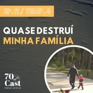 [EP. 11 / TEMP. 4] - Quase destruí minha família