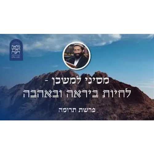 פרשת תרומה • מסיני למשכן - לחיות ביראה ובאהבה