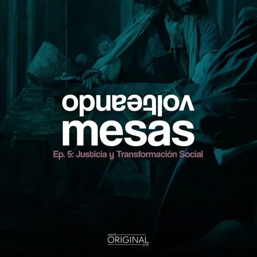 "Volteando Mesas". Episodio 5: Justicia y Transformación Social.
