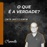 O que é verdade? - Pr. Marcelo Bomfim