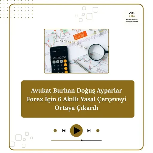 Avukat Burhan Doğuş Ayparlar Forex İçin 6 Akıllı Yasal Çerçeveyi Ortaya Çıkardı