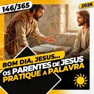 OS PARENTES DE JESUS: PRATIQUE A PALAVRA - Bom dia, Jesus! 146/365 (2026)