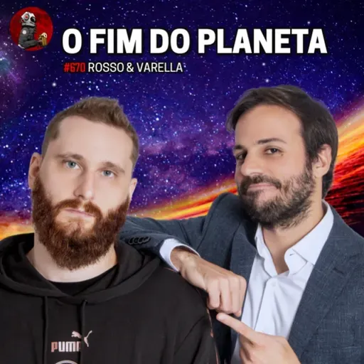 O FIM DO PLANETA com Rosso & Varella | Planeta Podcast #670