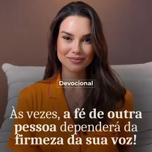 ÀS VEZES, A FÉ DE OUTRA PESSOA DEPENDERÁ DA FIRMEZA DA SUA VOZ.