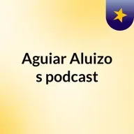 Episódio 58 - Aguiar Aluizo's podcast