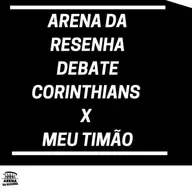Arena da Resenha Debate #03- Corinthians x Meu Timão, quem sai perdendo nessa briga