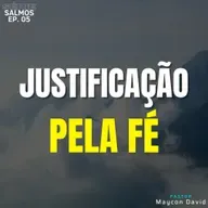 SÉRIE I SALMOS I EP. 05 I A JUSTIFICAÇÃO PELA FÉ