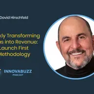 David Hirschfeld, Quickly Transforming Ideas into Revenue: Launch First Methodology - InnovaBuzz Episode 665