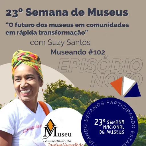 Museando #102: 23º Semana de Museus “O futuro dos museus em comunidades em rápida transformação" - feat. Suzy Santos