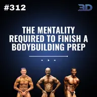 #312: The Mentality Required to Finish a Bodybuilding Prep