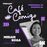 62. Miriam Koga: Conectando as mulheres ao mercado de tecnologia - Case startup Dupla