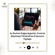 Av Burhan Doğuş Ayparlar, Forex'te Büyümeyi Yönlendiren 6 İpucunu Paylaştı