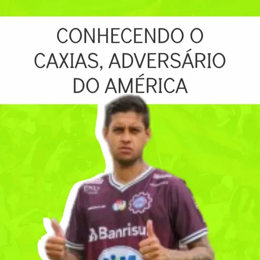 #83 Conhecendo o Caxias, adversário do América