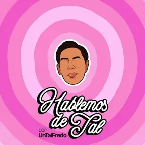 Hablemos de Tal con UnTalFredo