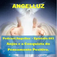 Angelluz – #683 – Anjos e a Conquista do Pensamento Positivo.