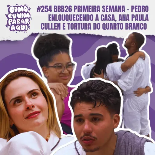 #254 BBB26 PRIMEIRA SEMANA - PEDRO ENLOUQUECENDO A CASA, ANA PAULA CULLEN E TORTURA DO QUARTO BRANCO