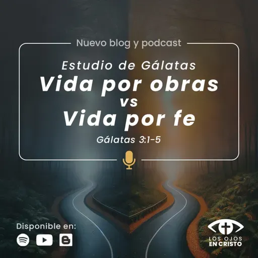 Estudio de Gálatas: Vida por obras vs la vida por fe (Gálatas 3:1-5) - Los ojos en Cristo
