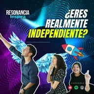 ¿Eres realmente Independiente? | Resonancia Inspira | T2 E12
