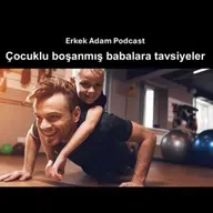 Boşanmış ve çocuklu erkeklere tavsiyeler - Erkek Adam Türkçe Podcast