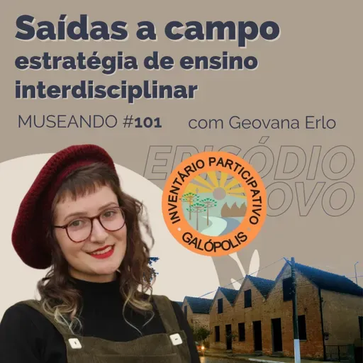 Museando #101: Saídas a Campo Como estratégia de Ensino Interdisciplinar - feat. Geovana Erlo