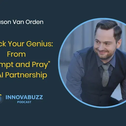 Jason Van Orden, Unlock Your Genius: From "Prompt and Pray" to AI Partnership - Innova.Buzz 681
