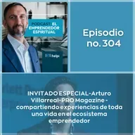 304 - Invitado especial Arturo Villarreal - PRO Magazine - toda una vida en el ecosistema emprendedor