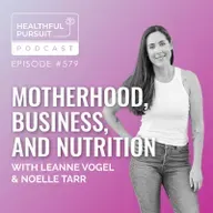 Motherhood, Business, and Nutrition with Noelle Tarr