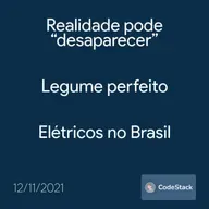 [CodeStack News] Realidade pode “desaparecer” / Legume perfeito / Elétricos no Brasil