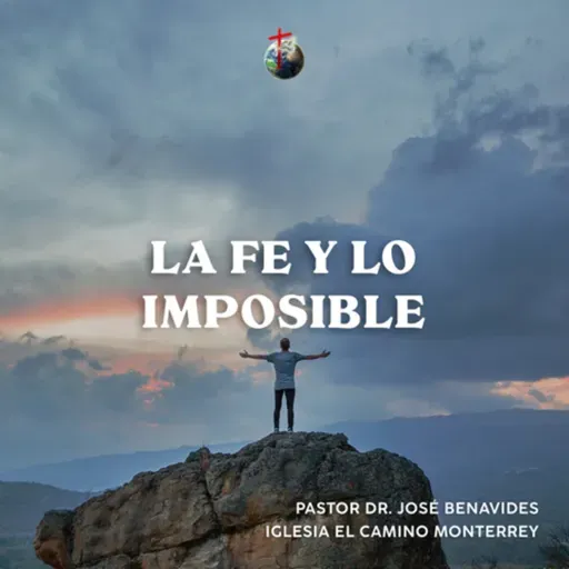 La fe y lo Imposible l Iglesia El Camino Monterrey