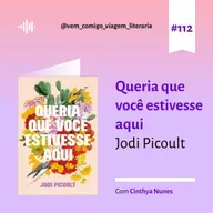 E112- Queria que você estivesse aqui, de Jodi Picoult. Uma viagem de Cinthya Nunes