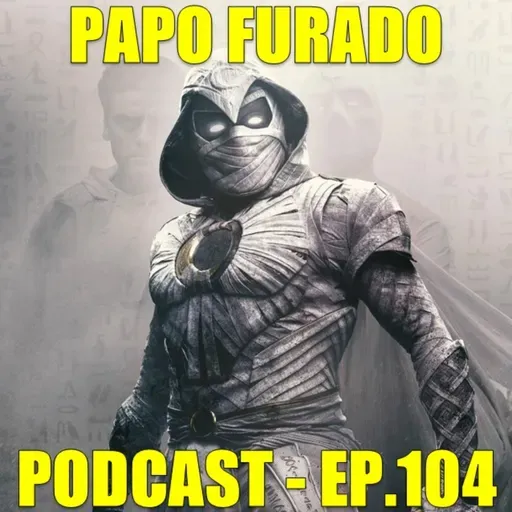 Papo Furado Podcast #104 - Cavaleiro da Lua