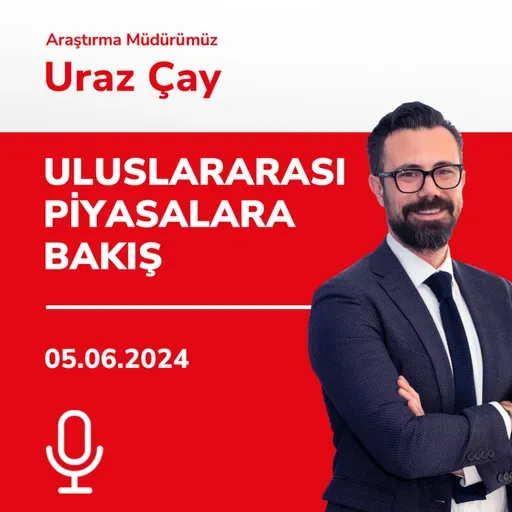 05.06.2024 - Uluslararası Piyasalara Bakış